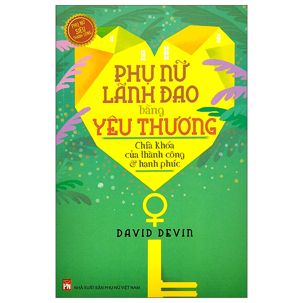 Phụ Nữ Lãnh Đạo Bằng Yêu Thương - Chìa Khóa Của Thành Công Và Hạnh Phúc PDF Phụ Nữ Lãnh Đạo Bằng Yêu Thương - Chìa Khóa Của Thành Công Và Hạnh Phúc PDF
