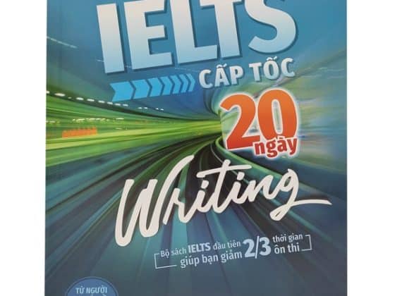 IELTS Cấp Tốc - 20 Ngày Writing - Bộ Sách IELTS Đầu Tiên Giúp Bạn Giảm 2/3 Thời Gian Ôn Thi PDF