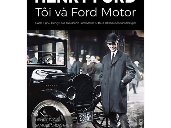Henry Ford - Tôi Và Ford Motor: Cách Tỉ Phú Henry Ford Điều Hành Ford Motor Từ Thuở Sơ Khai Đến Tầm Thế Giới PDF