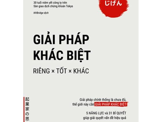 Giải Pháp Khác Biệt – Riêng × Tốt × Khác – Giải Pháp Chính Thống Là Chưa Đủ, Thế Giới Này Cần Giải Pháp Khác Biệt – 5 Năng Lực Và 31 Bí Quyết Giúp Giải Quyết Vấn Đề Hiệu Quả PDF