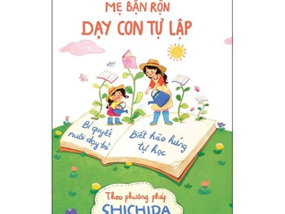 Mẹ Bận Rộn Dạy Con Tự Lập - Bí Quyết Nuôi Dạy Trẻ Biết Hào Hứng Tự Học Theo Phương Pháp Shichida 2024 PDF