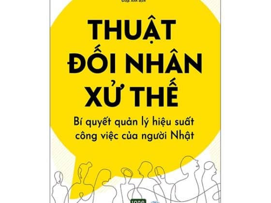 Thuật Đối Nhân Xử Thế - Bí Quyết Quản Lý Hiệu Suất Công Việc Của Người Nhật PDF