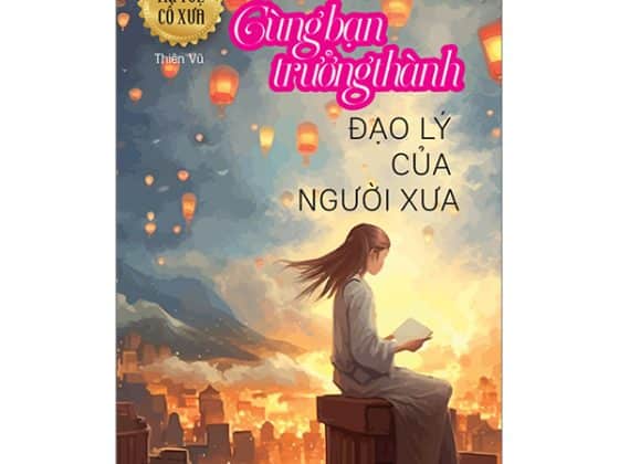 Trí Tuệ Cổ Xưa - Cùng Bạn Trưởng Thành - Đạo Lý Của Người Xưa PDF