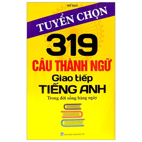 Tuyển Chọn 319 Câu Thành Ngữ Giao Tiếp Tiếng Anh PDF Tuyển Chọn 319 Câu Thành Ngữ Giao Tiếp Tiếng Anh PDF